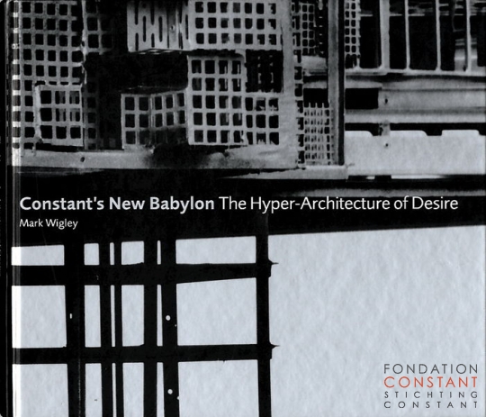 Constant's New Babylon. The Hyper-Architercture of Desire