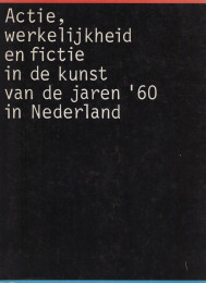 Actie, werkelijkheid en fictie in de kunst van de jaren '60 in Nederland