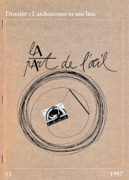 La Part de L'Oeil | Dossier: L'architecture et son lieu, nr. 13, 1997