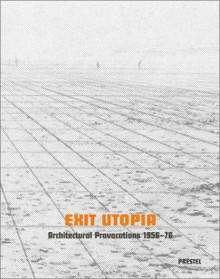 Exit Utopia | Architectural Provocations 1956-76, 2005